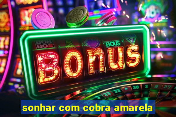 sonhar com cobra amarela